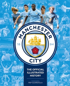 Manchester City: The Official Illustrated History: The Official Illustrated History by David Clayton