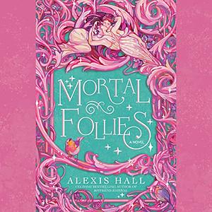 Mortal Follies by Alexis Hall