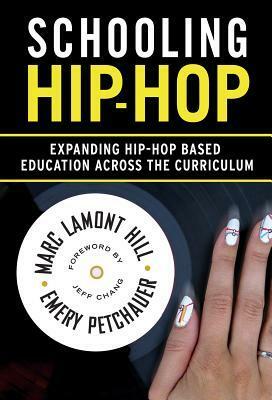 Schooling Hip-Hop: Expanding Hip-Hop Based Education Across the Curriculum by Emery Petchauer, Marc Lamont Hill