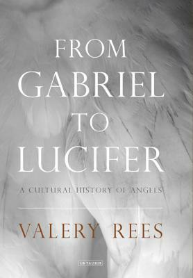 From Gabriel to Lucifer: A Cultural History of Angels by Valery Rees