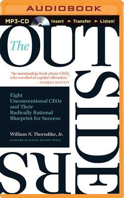 The Outsiders: Eight Unconventional Ceos and Their Radically Rational Blueprint for Success by William N. Thorndike