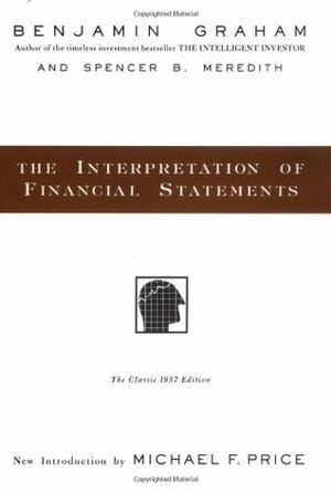 The Interpretation of Financial Statements: The Classic 1937 Edition by Spencer Meredith, Spencer B. Meredith, Benjamin Graham