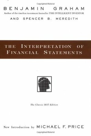 The Interpretation of Financial Statements: The Classic 1937 Edition by Spencer B. Meredith, Benjamin Graham, Spencer Meredith