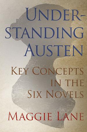 Understanding Austen: Key Concepts in the Six Novels by Maggie Lane