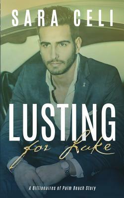 Lusting for Luke: A Billionaires of Palm Beach Story by Sara Celi
