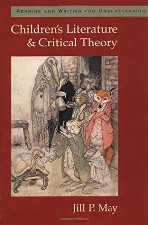 Children's Literature And Critical Theory: Reading And Writing For Understanding by Jill P. May