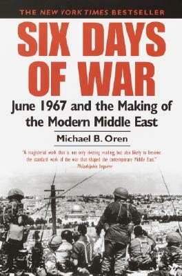 Six Days of War: June 1967 and the Making of the Modern Middle East by Michael B. Oren