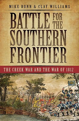 Battle for the Southern Frontier: The Creek War and the War of 1812 by Mike Bunn, Clay Williams