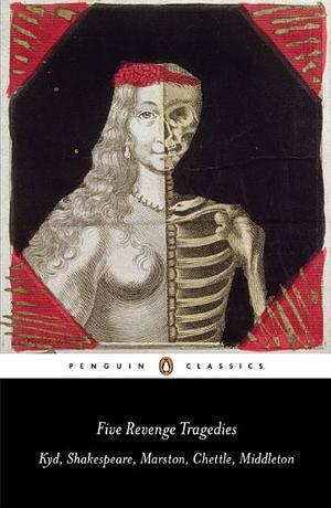 Five Revenge Tragedies: The Spanish Tragedy, Hamlet, Antonio's Revenge, The Tragedy of Hoffman, The Revenger's Tragedy by Thomas Kyd