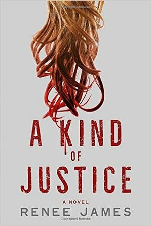 A Kind of Justice: A Novel by Renee James
