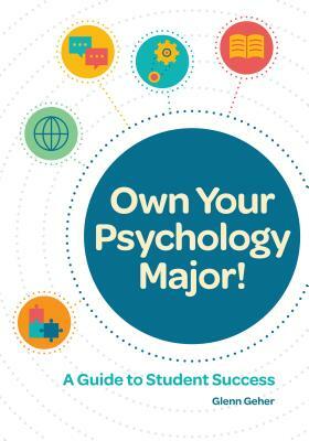 Own Your Psychology Major!: A Guide to Student Success by Glenn Geher