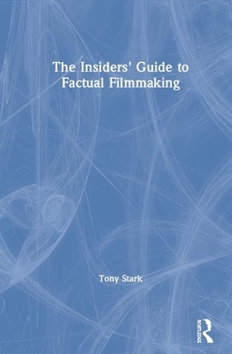 The Insiders' Guide to Factual Filmmaking by Tony Stark