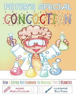 Peter's Special Concoction: How a Little Boy Learned to Manage Type 1 Diabetes by Angela Cleveland