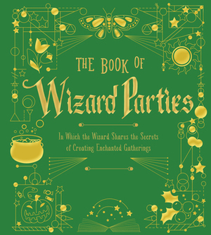 The Book of Wizard Parties: In Which the Wizard Shares the Secrets of Creating Enchanted Gatherings by Marla Baggetta, Janice Eaton Kilby, Terry Taylor