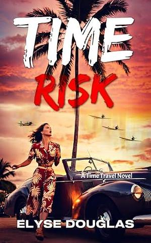 Time Risk: A Time Travel Novel by Elyse Douglas, Elyse Douglas