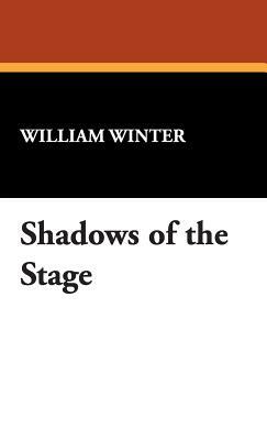 Shadows of the Stage by William Winter