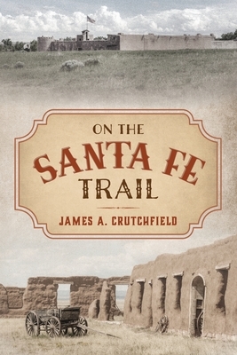 On the Santa Fe Trail by James a. Crutchfield