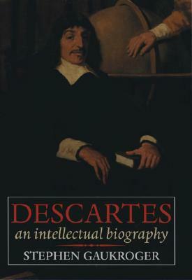 Descartes: An Intellectual Biography by Stephen Gaukroger