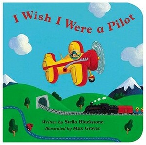 I Wish I Were a Pilot by Max Grover, Stella Blackstone