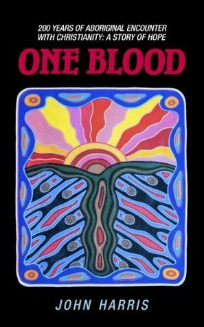 One Blood: 200 Years Of Aboriginal Encounter With Christianity: A Story Of Hope by John Harris