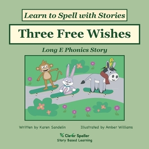 Three Free Wishes: Long E Phonics Story, Learn to Spell with Stories by Karen Sandelin