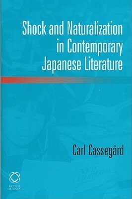 Shock and Naturalization in Contemporary Japanese Literature by Carl Cassegård