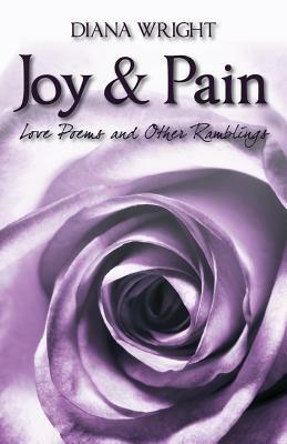 Joy and Pain: Love Poems and Other Ramblings by Diana Wright