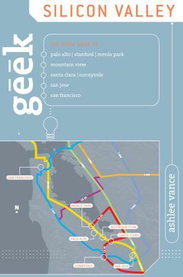 Geek Silicon Valley: The Inside Guide to Palo Alto, Stanford, Menlo Park, Mountain View, Santa Clara, Sunnyvale, San Jose, San Francisco, F by Ashlee Vance