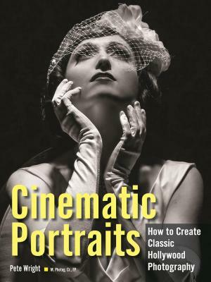 Cinematic Portraits: How to Create Classic Hollywood Photography by Pete Wright