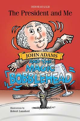 John Adams and the Magic Bobblehead: John Adams and the Magic Bobblehead by Deborah Kalb