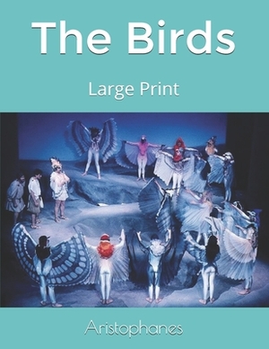 The Birds: Large Print by Aristophanes