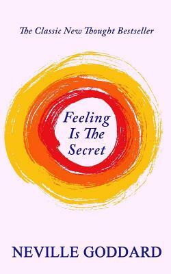 Feeling Is The Secret by Neville Goddard