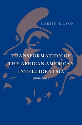 Transformation of the African American Intelligentsia, 1880-2012 by Martin Kilson