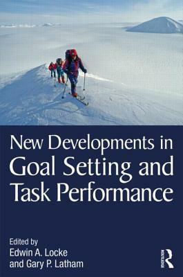 New Developments in Goal Setting and Task Performance by Gary P. Latham, Edwin A. Locke