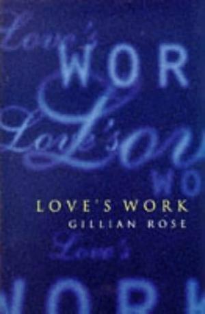 Love's Work by Gillian Rose