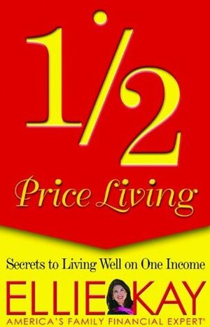 1/2 Price Living: Secrets to Living Well on One Income by Ellie Kay