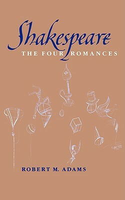Shakespeare: The Four Romances by Robert M. Adams