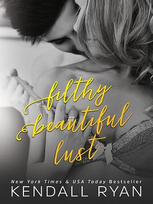 Filthy Beautiful Lust by Kendall Ryan