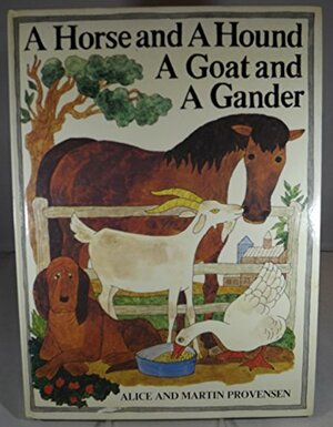 A Horse and a Hound A Goat and a Gander by Alice Provensen, Martin Provensen