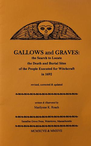 Gallows and Graves: the Search to Locate the Death and Burial Sites of the People Executed for Witchcraft in 1692 by Marilynne K. Roach