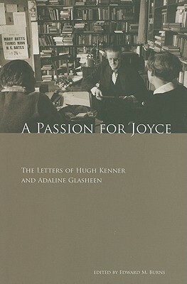 A Passion for Joyce: The Letters of Hugh Kenner & Adaline Glasheen by Adaline Glasheen, Hugh Kenner