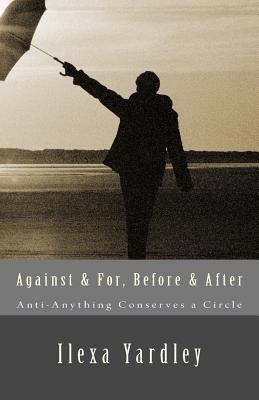 Against & For, Before & After: Anti-Anything Conserves a Circle by Ilexa Yardley