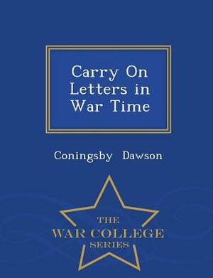 Carry on Letters in War Time - War College Series by Coningsby Dawson