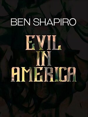 Evil in America by Ben Shapiro