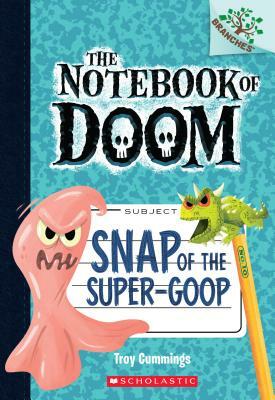 Snap of the Super-Goop: A Branches Book (the Notebook of Doom #10), Volume 10 by Troy Cummings