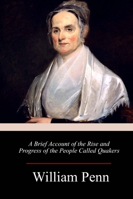 A Brief Account of the Rise and Progress of the People Called Quakers by William Penn