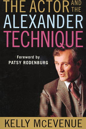 The Actor and the Alexander Technique by David Gorman, Patsy Rodenburg, Kelly McEvenue