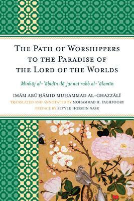 The Path of Worshippers to the Paradise of the Lord of the Worlds: Minhaj al-abidin ila jannat rabb al-alamin by Imam Abu Hamid Muhammad Al-Ghazzali