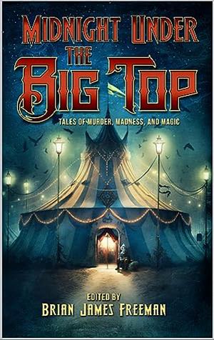 Midnight Under the Big Top by Brian James Freeman