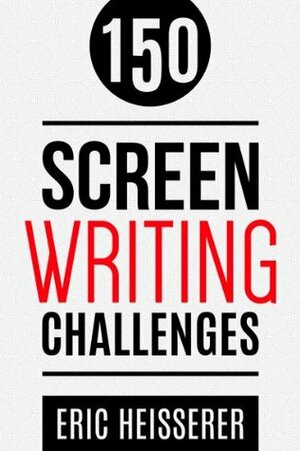 150 Screenwriting Challenges by Eric Heisserer